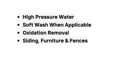 High Pressure Water Soft Wash When Applicable Oxidation Removal Siding Furniture Fences