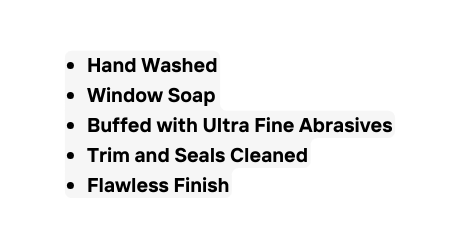 Hand Washed Window Soap Buffed with Ultra Fine Abrasives Trim and Seals Cleaned Flawless Finish