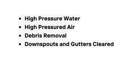 High Pressure Water High Pressured Air Debris Removal Downspouts and Gutters Cleared