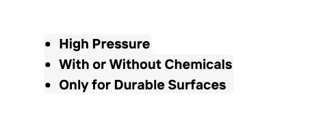 High Pressure With or Without Chemicals Only for Durable Surfaces