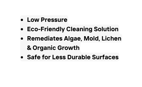 Low Pressure Eco Friendly Cleaning Solution Remediates Algae Mold Lichen Organic Growth Safe for Less Durable Surfaces